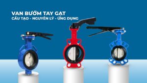 Tìm hiểu chi tiết về van bướm tay gạt - Cấu tạo, nguyên lý, ứng dụng