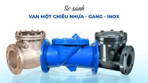 Chọn van một chiều: Nhựa, Inox hay Gang cho hệ thống cấp nước dân dụng